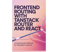 Frontend Routing with TanStack Router and React: Comprehensive Manual for Navigation Systems