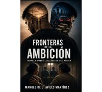 FRONTERAS DE LA AMBICIÓN: Novela sobre los límites del poder