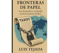 Fronteras de Papel: Los Aranceles y su Huella en la Economía Global (Geopolítica)