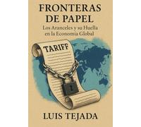 Fronteras de Papel: Los Aranceles y su Huella en la Economía Global (Geopolítica)