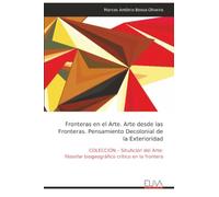 Fronteras en el Arte. Arte desde las Fronteras. Pensamiento Decolonial de la Exterioridad: COLECCIÓN - SituAción del Arte: filosofar biogeográfico crítico en la frontera