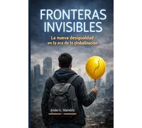 Fronteras invisibles: La nueva desigualdad en la era de la globalización