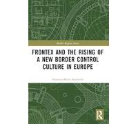Frontex y el auge de una nueva cultura de control fronterizo en Europa (Border Regions Series)