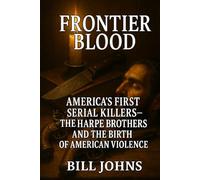 Frontier Blood: America’s First Serial Killers - The Harpe Brothers and the Birth of American Violence