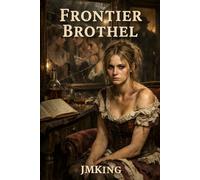 Frontier Brothel: The Dark System That Fueled the Wild West And the Women It Destroyed (The Broken Frontier Series)