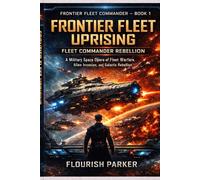FRONTIER FLEET UPRISING: FLEET COMMANDER REBELLION: A Military Space Opera of Fleet Warfare, Alien Invasion and Galactic Rebellion (Frontier Fleet Commander)