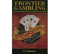 Frontier Gambling: The Games, The Gamblers & The Great Gambling Halls Of The Old West