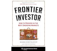Frontier Investor: How to Prosper in the Next Emerging Markets (Columbia Business School Publishing)
