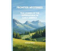 FRONTIER MYSTERIES TRUE STORIES OF THE SUPERNATURAL IN EARLY AMERICA