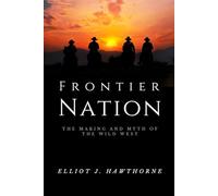Frontier Nation: The Making and Myth of the Wild West