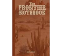 FRONTIER NOTEBOOK FOR YOUR LIFE ADVENTURES WHERE EVER IT TAKES YOU SO MEMORIZE YOUR TASKS, IDEAS, DREAMS AND GOALS TOWARDS SUCCESS: For Teens, Adults and Seniors