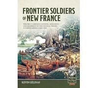 Frontier Soldiers of New France Volume 2: Campaign Clothing, Armament, and Equipment of the Colonial Troops in North America (1683-1760) (From Reason to Revolution 1721-1815)
