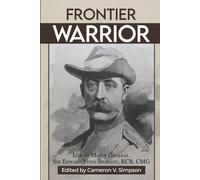 Frontier Warrior: The Life of Major General Sir Edward Yewd Brabant, KCB, CMG: A South African Colonial General