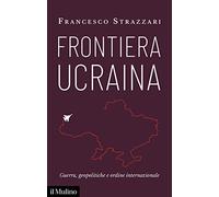 Frontiera Ucraina. Guerra, geopolitiche e ordine internazionale (Contemporanea)