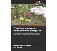 Frontiere emergenti nelle scienze biologiche: Il libro raccoglie dettagli importanti e intrinseci delle frontiere emergenti nelle scienze biologiche