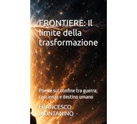 FRONTIERE: Il limite della trasformazione: Poesie sul confine tra guerra, coscienza e destino umano