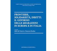 Frontiere, solidarietà, diritti. Il governo delle migrazioni in Europa e in Italia (I diritti umani e le sfide della società contemporanea)