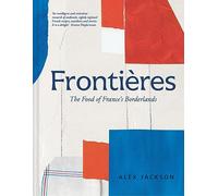 Frontières: A chef’s celebration of French cooking; this new cookbook is packed with simple hearty recipes and stories from North Africa, Alsace, the Riviera, the Alps and the Southwest
