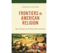 Frontiers in American Religion: Myth, Technology, and the Making of a Pioneering People