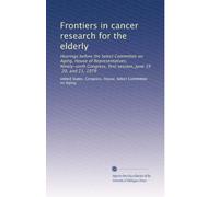 Frontiers in cancer research for the elderly: Hearings before the Select Committee on Aging, House of Representatives, Ninety-sixth Congress, first session, June 19, 20, and 21, 1979