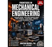 FRONTIERS IN MECHANICAL ENGINEERING: ADVANCED DESIGN, INTELLIGENT MANUFACTURING, NOVEL MATERIALS, CLEAN ENERGY, ROBOTICS, AND AUTONOMOUS SYSTEMS