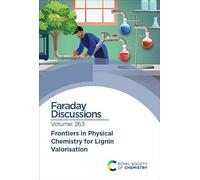 Frontiers in Physical Chemistry for Lignin Valorisation: Faraday Discussion 263: Volume 263