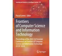 Frontiers of Computer Science and Information Technology: Proceedings of the 2024 3rd Eurasian Conference on Frontiers of Computer Science and ... and Analytics in Intelligent Systems)