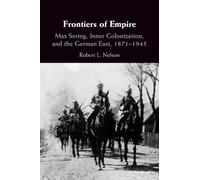 Frontiers of Empire: Max Sering, Inner Colonization, and the German East, 1871-1945