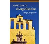 Frontiers of Evangelization: Indians in the Sierra Gorda and Chiquitos Missions