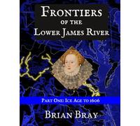 Frontiers of the Lower James River, Part I: Ice Age to 1606