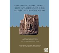 Frontiers of the Roman Empire: The Lower German Limes: Grenzen van het Romeinse Rijk: De Nedergermaanse Limes / Grenzen des Römischen Reiches: Der Niedergermanische Limes