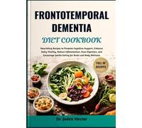 FRONTOTEMPORAL DEMENTIA DIET COOKBOOK: Nourishing Recipes to Promote Cognitive Support, Enhance Daily Vitality, Reduce Inflammation, Ease Digestion, ... Gentle Eating for Brain and Body Wellness
