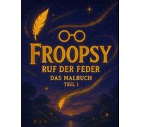 Froopsy - Ruf der Feder: Das Malbuch (Teil 1): Magische Ausmalreise für Kinder ab 3 Jahren (Froopsy - Ruf der Feder (Malbuchreihe))