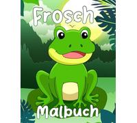 Frosch Malbuch: 30 schöne Motiven zum Ausmalen für Kinder ab 4 Jahren