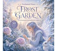 Frost Garden: An Enchanted Coloring Book for Adults with 50 Intricate Dreamy Scenes of a Frost Fairy Waking Winter Gardens, Lighting Icicle Lanterns, ... the Season's First Sparkle (Enchanted Hours)