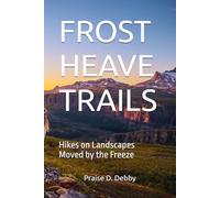 FROST HEAVE TRAILS: Hikes on Landscapes Moved by the Freeze