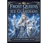 Frost Queens & Ice Guardians: A Fantasy Coloring Book for Adults Featuring Regal Warriors, Dragons, Wolves, and Mythical Creatures