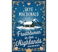 Frostblumen in den Highlands: Ein winterlicher Wohlfühlroman voller Liebe, Hoffnung und Leidenschaft (Highland Hearts - Eine Liebe in Schottland)