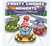 Frosty Gnomes Moments: Cute & Cozy Winter Coloring Book for Kids, Teens & Adults with Whimsical Gnome Scenes and Stress Relief Designs