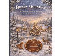 Frosty Mornings: Cozy Winter Scenes & Animals A Relaxing Adult Coloring Book; A unique kind of coloring book, with lots of extras; over 100 pages of content (Frosty Mornings Coloring Book Series)