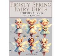 Frosty Spring Fairy Girls Ephemera Book to Cut & Collage: 230+ Icy Pastel Fairycore Fussy Cuts Featuring Whimsical Characters, Mushroom Houses & ... & Words for Junk Journaling & Scrapbooking