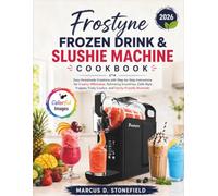 Frostyne Frozen Drink & Slushie Machine Cookbook: Easy Homemade Creations with Step-by-Step Instructions for Creamy Milkshakes, Refreshing Smoothies, ... Fruity Coolers, and Family-Friendly Mocktails