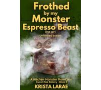Frothed by my Monster Espresso Beast: One girl. Unlimited steam. (Sweet Rise Bakery - A Kitchen Monster RomCom)