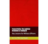 Frozen Arteries: The Logistical Breakdown at Stalingrad: Key Lessons for Military Officers (Military Science)