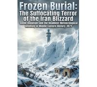 Frozen Burial: The Suffocating Terror of the Iran Blizzard: Snow, Isolation, and the Deadliest Meteorological Anomaly in Middle Eastern History, 1972