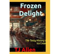 Frozen Delight: The Tasty History of Ice Cream