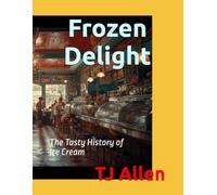 Frozen Delight: The Tasty History of Ice Cream