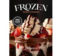 FROZEN DESSERT COOKBOOK: Mouthwatering Frozen Dessert Recipes: From Creamy Classics to Fruity Twists-Cool, Easy Treats for Every Skill Level, Craving, and Celebration (DESSERTS COOKBOOK FOR EVERYONE)