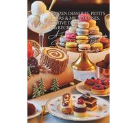 Frozen Desserts, Petits Fours & Mignardises, Festive Desserts (160 Recipes): Delights and Desserts Volume Six