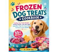 FROZEN DOG TREATS COOKBOOK: Healthy Dog Treats Recipes, Cooling Snacks, Lick Mat Ideas, Hydration Pops For Dogs During Summer And Hot Weather (55+ Recipes). (The Homemade Dog Recipes Series)